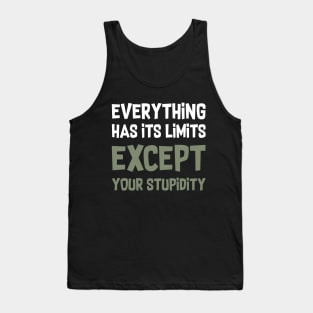 Everything has its limits, except your stupidity Tank Top